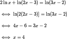 2\ln x+\ln(2x-3)=\ln(3x-2) \\  \\ \iff \ln[2(2x-3)]=\ln(3x-2) \\  \\ \iff 4x-6=3x-2 \\  \\ \iff x=4